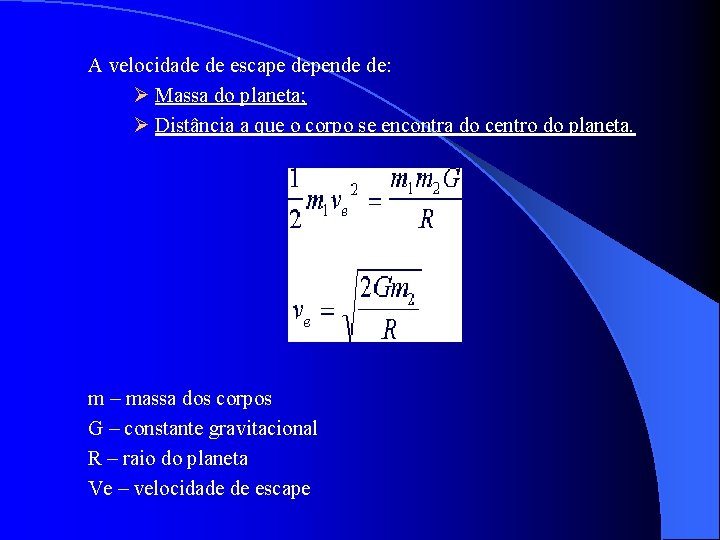 A velocidade de escape depende de: Massa do planeta; Distância a que o corpo