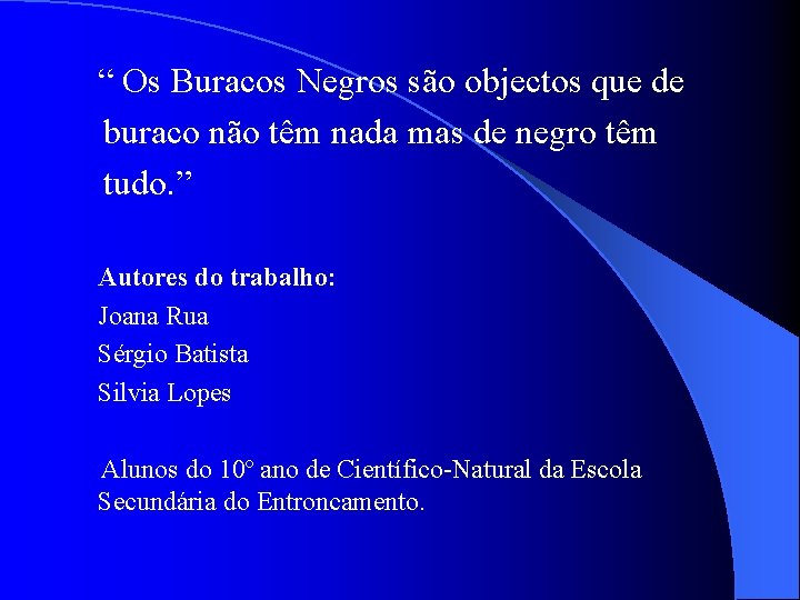 “ Os Buracos Negros são objectos que de buraco não têm nada mas de