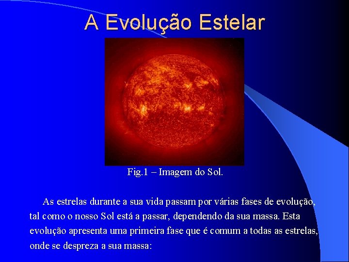 A Evolução Estelar Fig. 1 – Imagem do Sol. As estrelas durante a sua