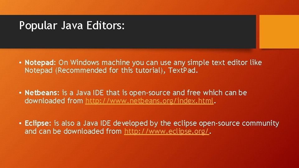 Popular Java Editors: • Notepad: On Windows machine you can use any simple text Popular Java Editors: • Notepad: On Windows machine you can use any simple text