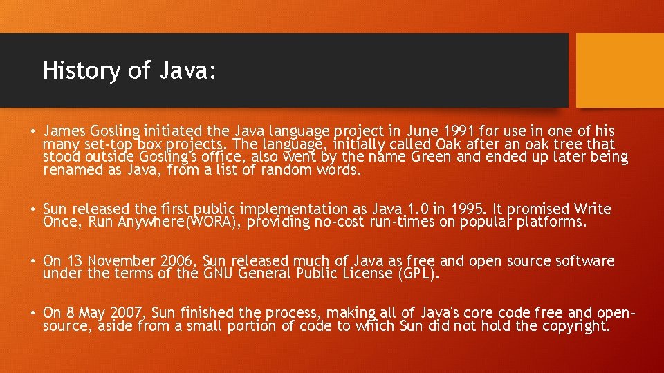 History of Java: • James Gosling initiated the Java language project in June 1991 History of Java: • James Gosling initiated the Java language project in June 1991