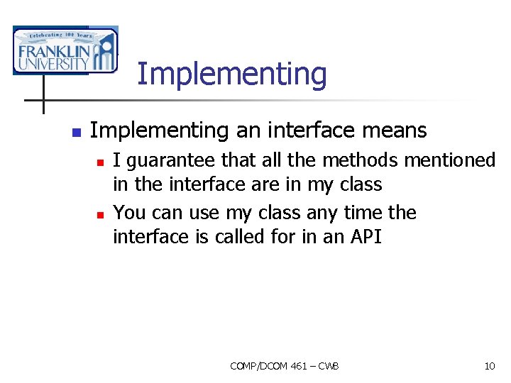 Implementing n Implementing an interface means n n I guarantee that all the methods