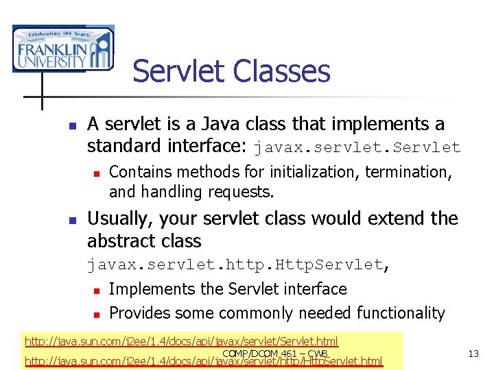 Servlet Classes n A servlet is a Java class that implements a standard interface: