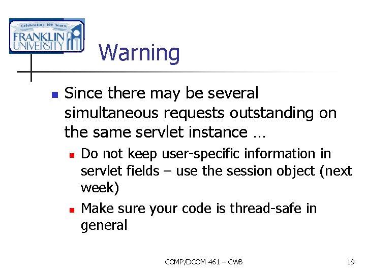 Warning n Since there may be several simultaneous requests outstanding on the same servlet