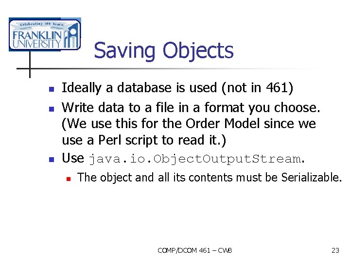 Saving Objects n n n Ideally a database is used (not in 461) Write