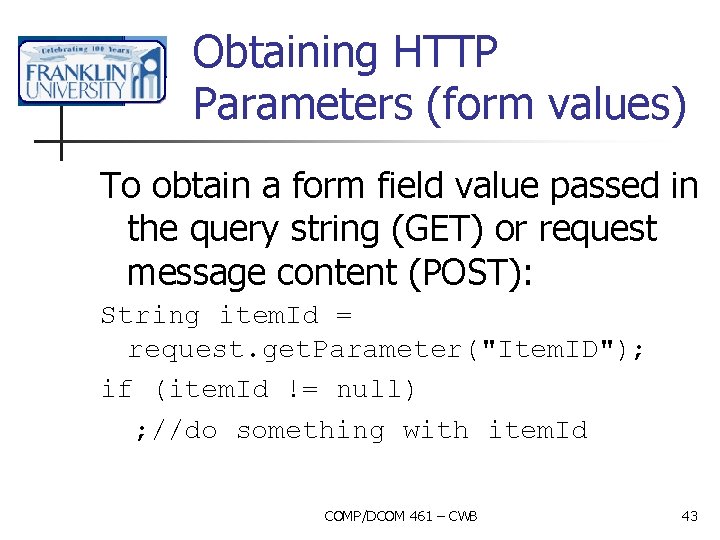 Obtaining HTTP Parameters (form values) To obtain a form field value passed in the