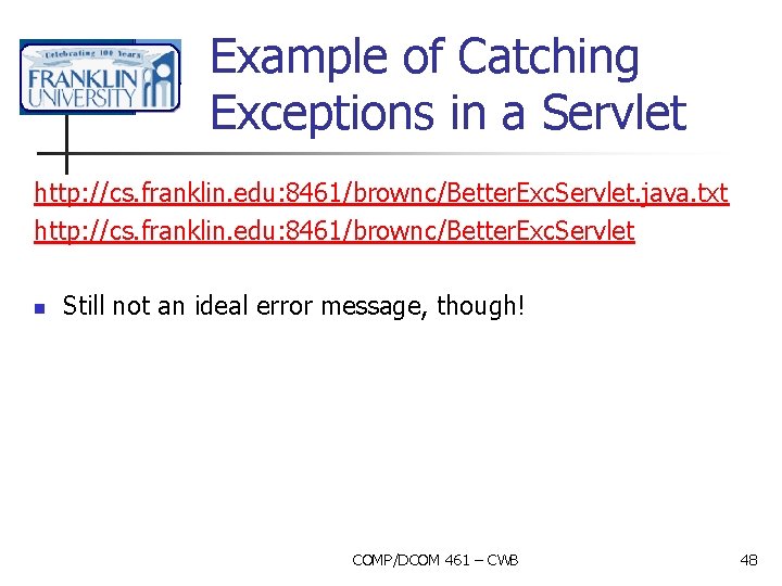 Example of Catching Exceptions in a Servlet http: //cs. franklin. edu: 8461/brownc/Better. Exc. Servlet.