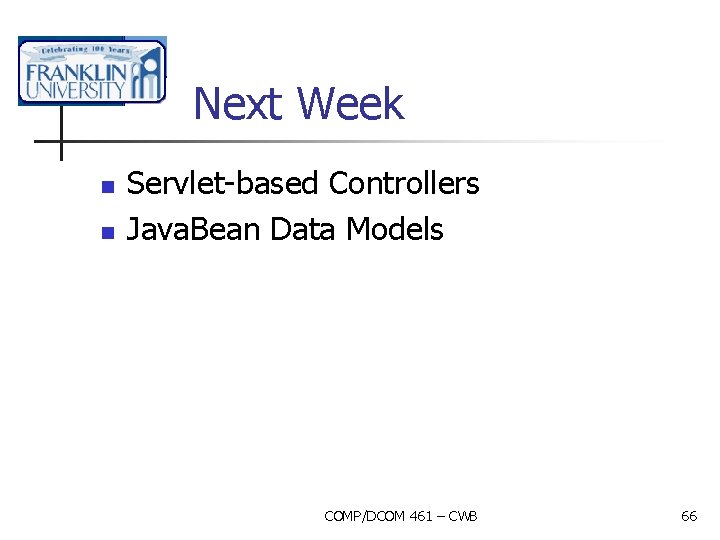 Next Week n n Servlet-based Controllers Java. Bean Data Models COMP/DCOM 461 – CWB