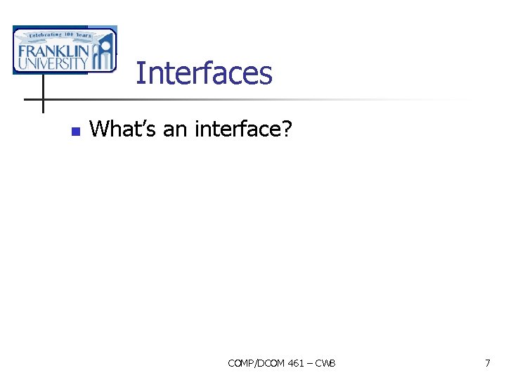Interfaces n What’s an interface? COMP/DCOM 461 – CWB 7 