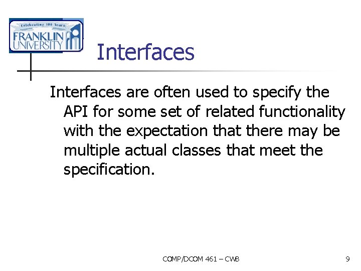 Interfaces are often used to specify the API for some set of related functionality