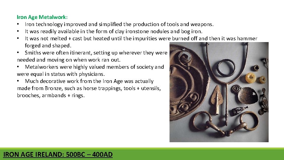 Iron Age Metalwork: • Iron technology improved and simplified the production of tools and