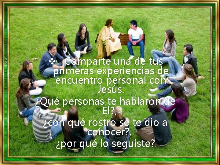 v Comparte una de tus primeras experiencias de encuentro personal con Jesús: ¿Qué personas