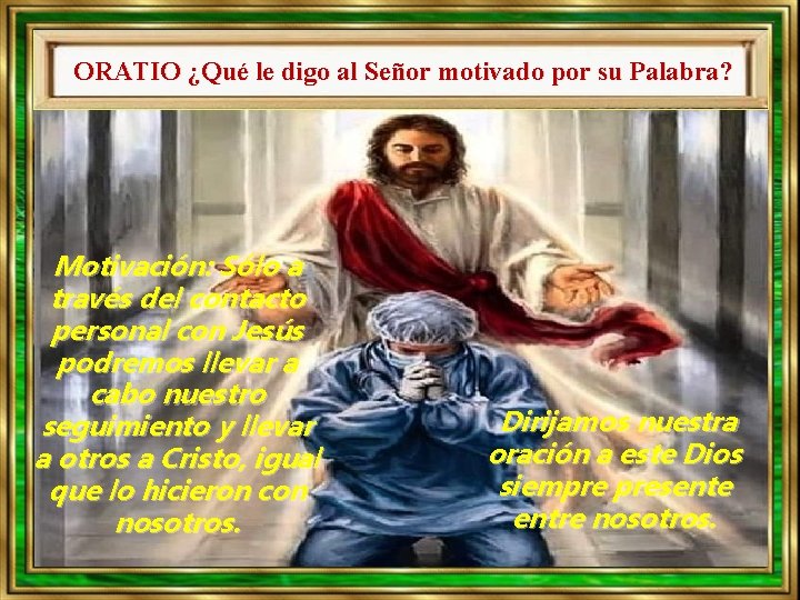 ORATIO ¿Qué le digo al Señor motivado por su Palabra? Motivación: Sólo a través