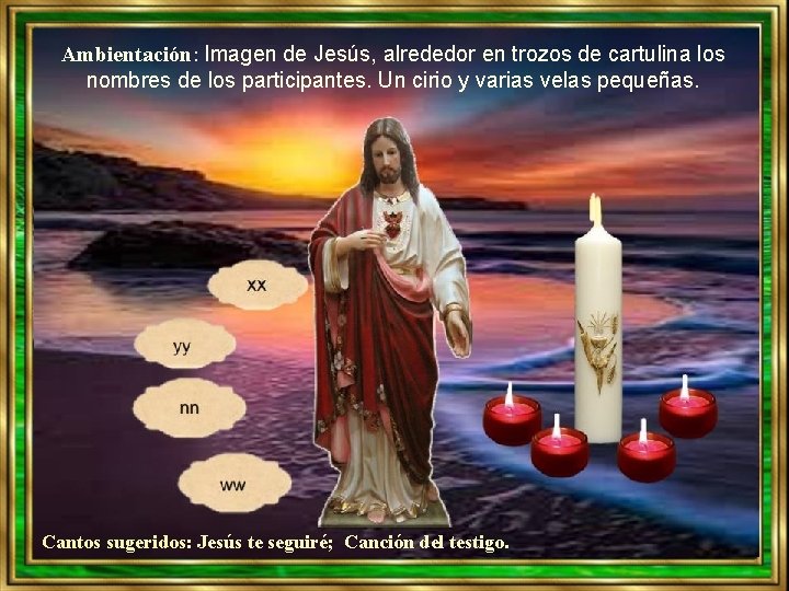 Ambientación: Imagen de Jesús, alrededor en trozos de cartulina los nombres de los participantes.