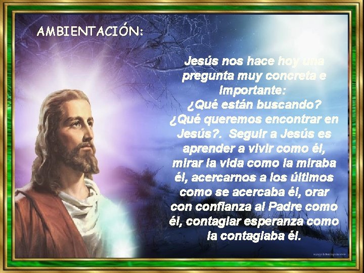 AMBIENTACIÓN: Jesús nos hace hoy una pregunta muy concreta e importante: ¿Qué están buscando?