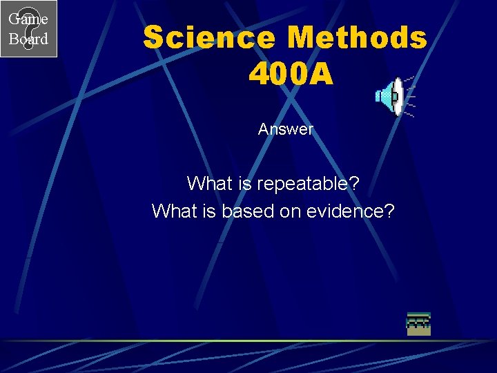 Game Board Science Methods 400 A Answer What is repeatable? What is based on