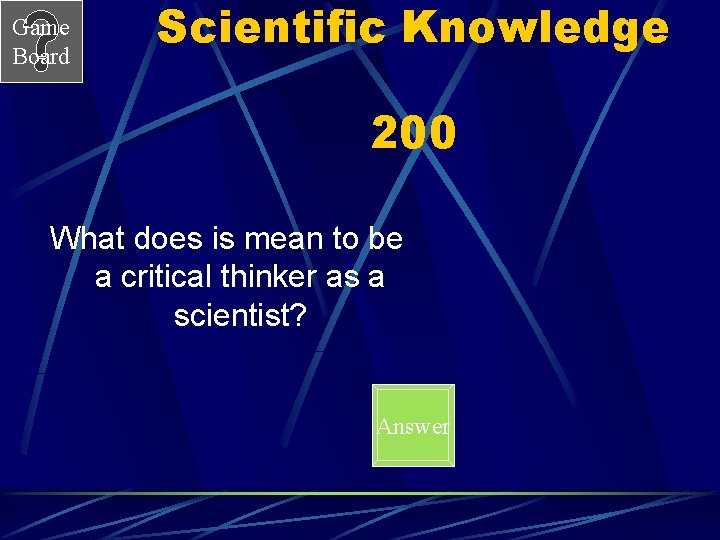 Game Board Scientific Knowledge 200 What does is mean to be a critical thinker