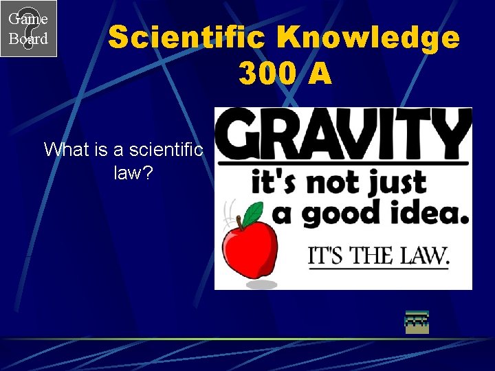 Game Board Scientific Knowledge 300 A What is a scientific law? 