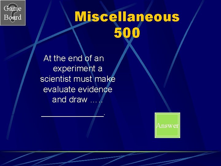 Game Board Miscellaneous 500 At the end of an experiment a scientist must make