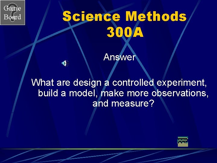 Game Board Science Methods 300 A Answer What are design a controlled experiment, build