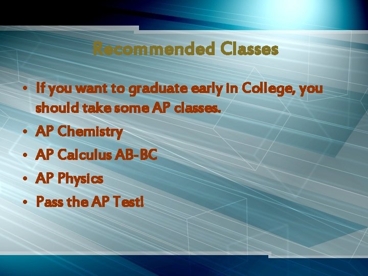 Recommended Classes • If you want to graduate early in College, you should take