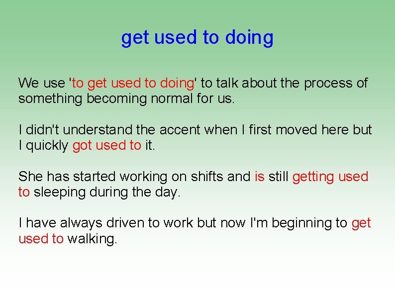 get used to doing We use 'to get used to doing' to talk about