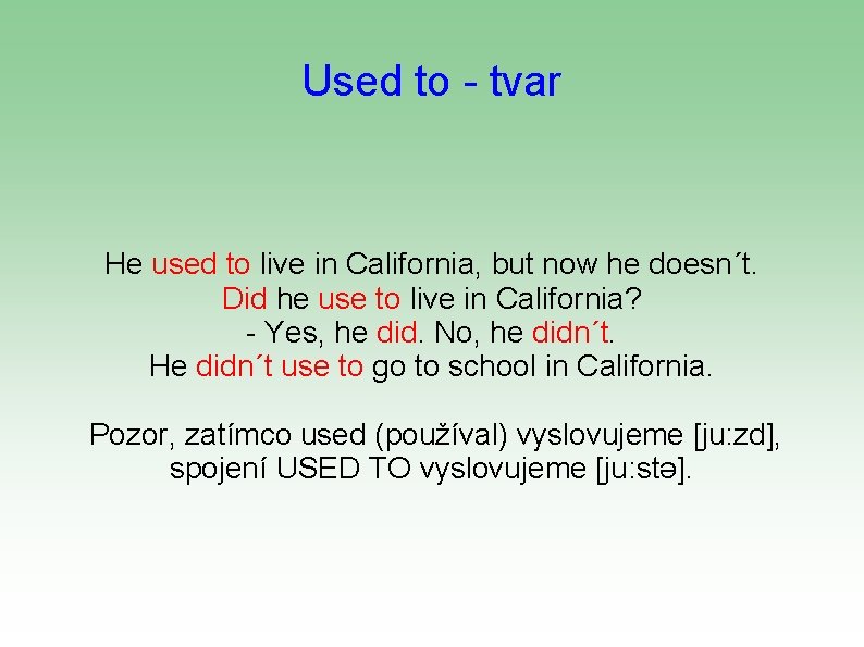 Used to - tvar He used to live in California, but now he doesn´t.