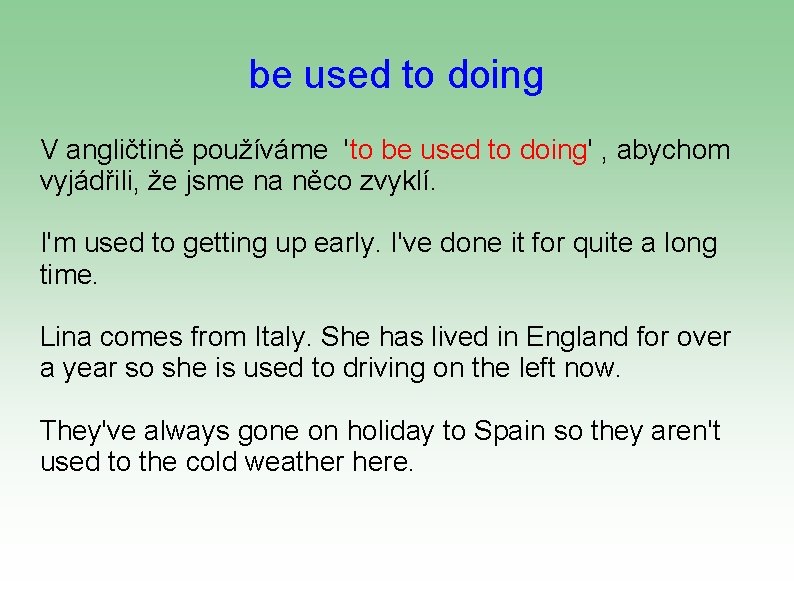 be used to doing V angličtině používáme 'to be used to doing' , abychom