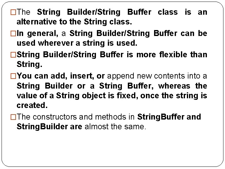 �The String Builder/String Buffer class is an alternative to the String class. �In general,