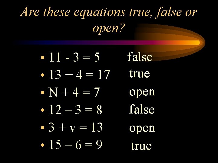 Are these equations true, false or open? • 11 - 3 = 5 •
