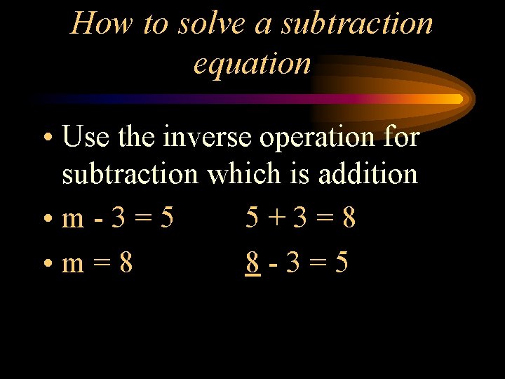 How to solve a subtraction equation • Use the inverse operation for subtraction which