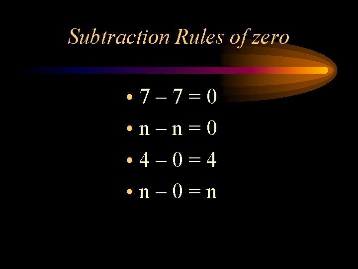 Subtraction Rules of zero • 7– 7=0 • n–n=0 • 4– 0=4 • n–