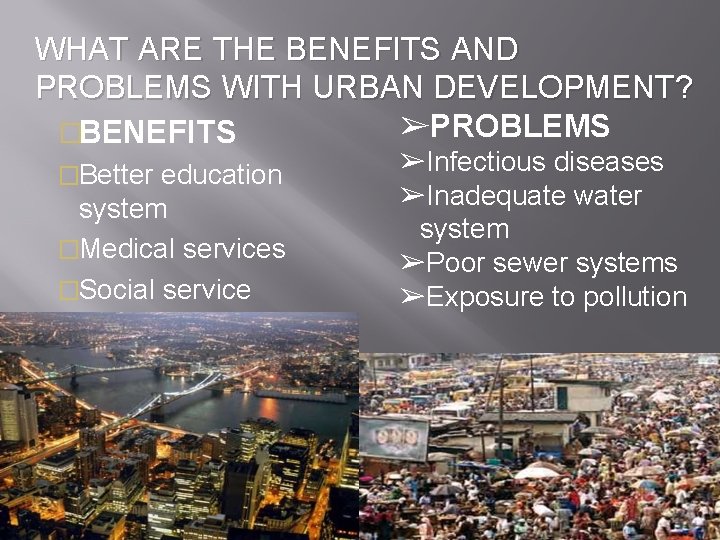 WHAT ARE THE BENEFITS AND PROBLEMS WITH URBAN DEVELOPMENT? ➢PROBLEMS �BENEFITS �Better education system