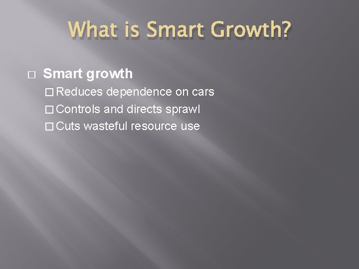 What is Smart Growth? � Smart growth � Reduces dependence on cars � Controls