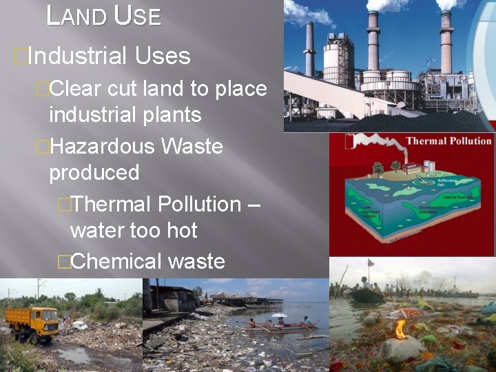 LAND USE �Industrial Uses �Clear cut land to place industrial plants �Hazardous Waste produced