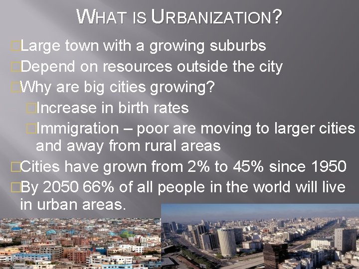 WHAT IS URBANIZATION? �Large town with a growing suburbs �Depend on resources outside the
