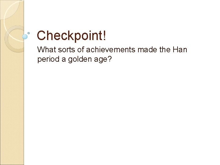 Checkpoint! What sorts of achievements made the Han period a golden age? 