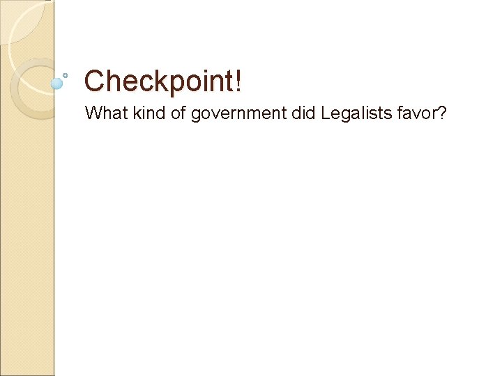 Checkpoint! What kind of government did Legalists favor? 