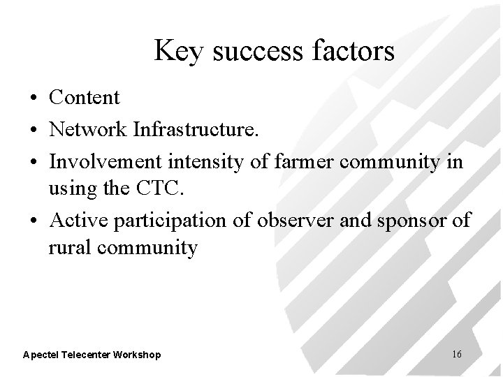 Key success factors • Content • Network Infrastructure. • Involvement intensity of farmer community