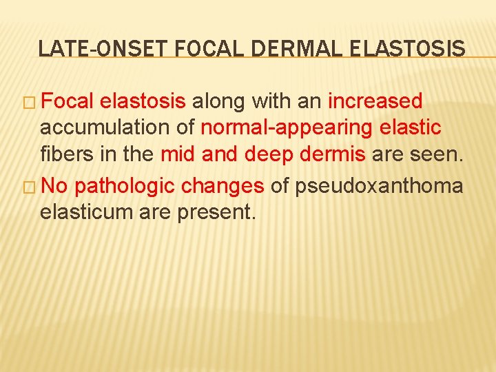 LATE-ONSET FOCAL DERMAL ELASTOSIS � Focal elastosis along with an increased accumulation of normal-appearing