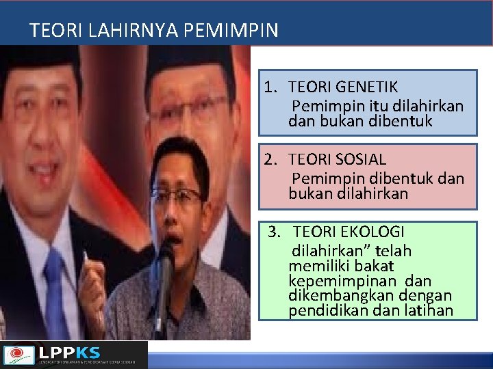 TEORI LAHIRNYA PEMIMPIN 1. TEORI GENETIK Pemimpin itu dilahirkan dan bukan dibentuk 2. TEORI