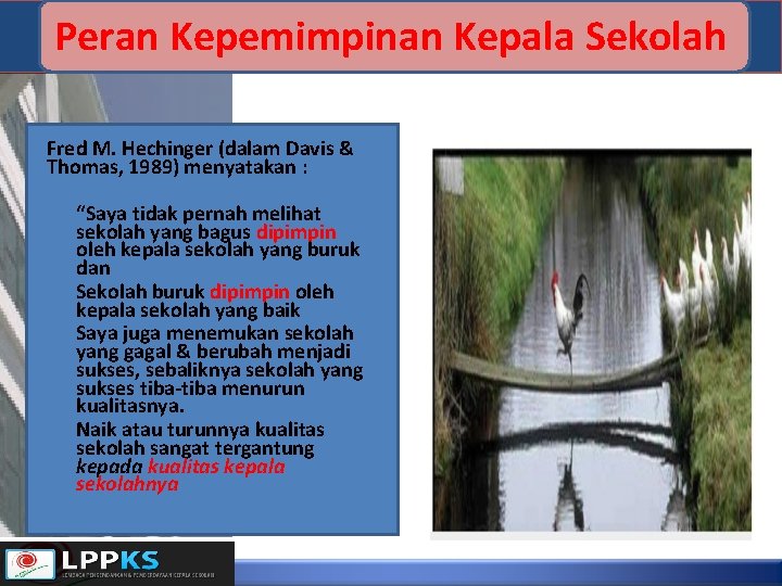 Peran Kepemimpinan Kepala Sekolah Fred M. Hechinger (dalam Davis & Thomas, 1989) menyatakan :