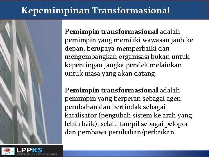Kepemimpinan Transformasional Pemimpin transformasional adalah pemimpin yang memiliki wawasan jauh ke depan, berupaya memperbaiki