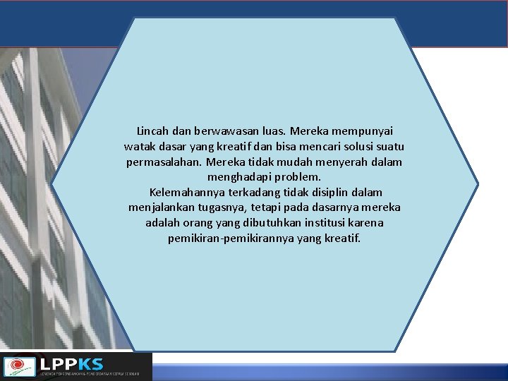 Lincah dan berwawasan luas. Mereka mempunyai watak dasar yang kreatif dan bisa mencari solusi