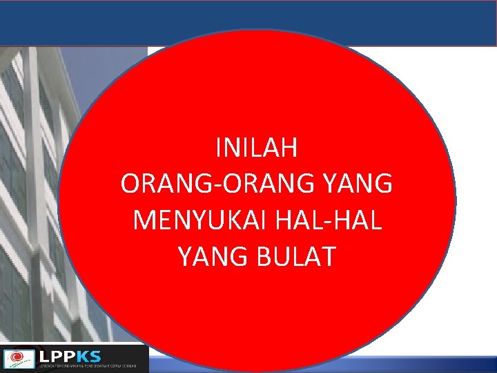 INILAH ORANG-ORANG YANG MENYUKAI HAL-HAL YANG BULAT 