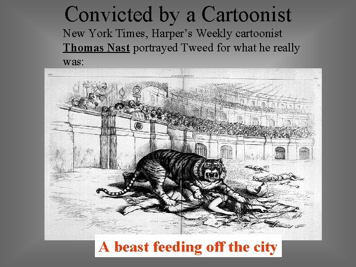 Convicted by a Cartoonist New York Times, Harper’s Weekly cartoonist Thomas Nast portrayed Tweed