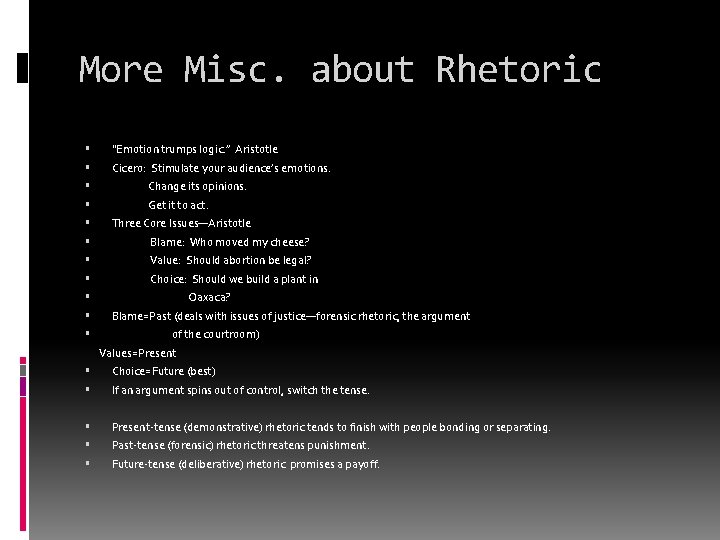 More Misc. about Rhetoric “Emotion trumps logic. ” Aristotle Cicero: Stimulate your audience’s emotions.