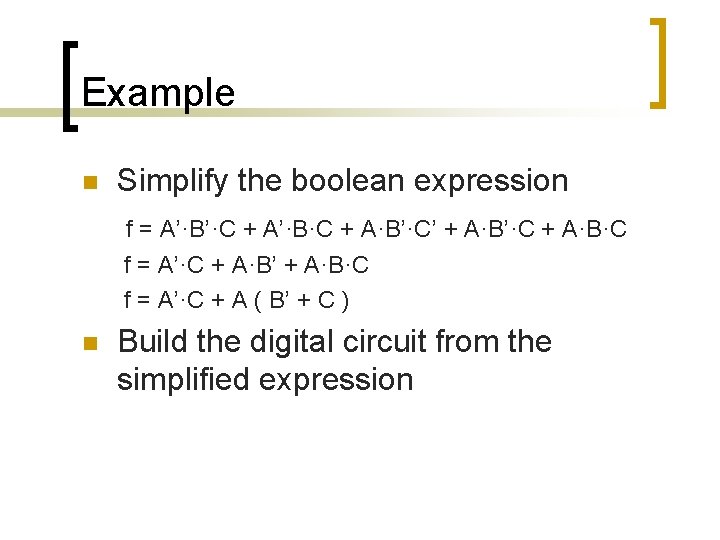 Example n Simplify the boolean expression f = A’·B’·C + A’·B·C + A·B’·C’ + Example n Simplify the boolean expression f = A’·B’·C + A’·B·C + A·B’·C’ +