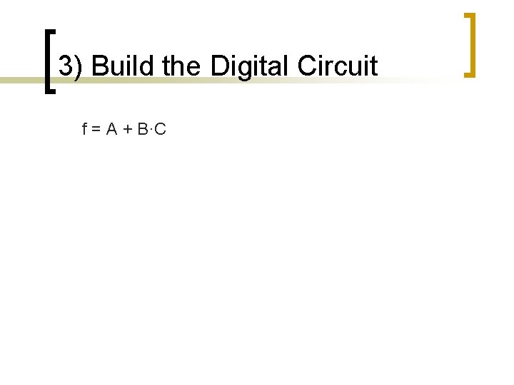 3) Build the Digital Circuit f = A + B·C  3) Build the Digital Circuit f = A + B·C