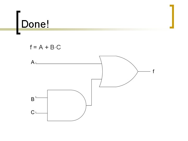 Done! f = A + B·C  Done! f = A + B·C